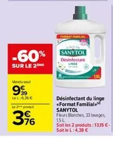-60%  sur le 2  vendu seul  99⁹9  lel:6,26 €  le 2 produt  76  format familial  sanytol  desinfectant  désinfectant du linge «format familial. sanytol  fleurs blanches, 33 lavages.  1,5l  soit les 2 p