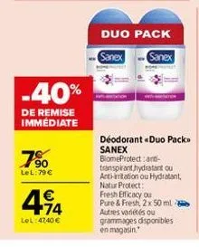 -40%  de remise immédiate  7⁹0  lel:79 €  44  €  lel: 4740 €  duo pack  sanex  sanex  déodorant «duo pack>> sanex biomeprotectant- transpirant hydratant ou anti-irritation ou hydratant, natur protect: