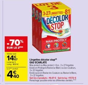 -70%  SUR LE 2  Vendu soul  14%  Lelot de 3 Lokg: €  Le 2 produit  4.40  LOT DE  3  3-27 LINGETTES-81  DECOLOR STOP  MAX PROTECT  Lingettes décolor stop EAU ECARLATE  Max protect ou Max protect Eco.3 