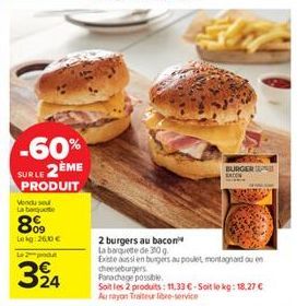 -60% SURLE 2ÈME PRODUIT  Vendu se La barquete  809  Lekg: 2600 €  Le produ  324  BURGER EATON  2 burgers au bacon  La barquete de 30 g  Existe aussi en burgers au poulet, montagnard ou en cheeseburger