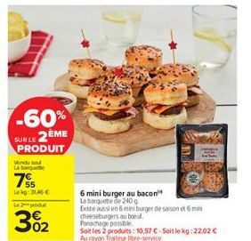 -60%  2ÈME  SUR LE  PRODUIT  Vendu sout La barque  75  Lokg: 31,46 €  Le 2-pood  3%2  02  6 mini burger au bacon  La banquete de 240 g  Exte aussi en 6 mini burger de saison et 6 mini dheeseburgers au