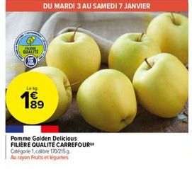 FUR  QUALITE  Lekg  189  DU MARDI 3 AU SAMEDI 7 JANVIER  Pomme Golden Delicious FILIÈRE QUALITÉ CARREFOUR  Catégorie 1.calibre 170/215g  Au rayon Fruits et légumes 