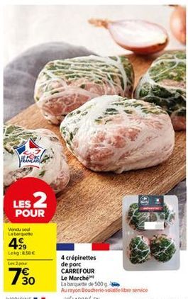 PER  LES 2  POUR  Vendu sou La barto  499  Lokg: 1.50€  Les 2  4 crépinettes de porc CARREFOUR  Le Marché  Lo barquete de 500 g Aurayon Boucherie-volaille libre service 