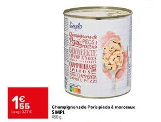 65  €  Lekg: 3.37 €  met hans MENE NUMB  Simply Campignons de Paris PEDS CEKWEEKTE  CHAMPIGNONS en stukje  ORFINNESS ALLOS CHAMPIGNON SAPIE PEZZI  Champignons de Paris pieds & morceaux  SIMPL 460g  