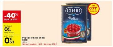 -40%  SUR LE 2  0%  2,20€ le2-godd €  053  Pulpe de tomates en des  CIRIO 400g  Soles 2 produits:1,41 €-Stekg: 176 €  CIRIO Polpa  FONDO LI  SOIT  0,71€ 