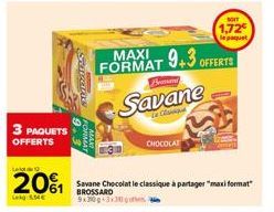 L  3 PAQUETS  OFFERTS  Sepan  MANT  Bemary  Savane  Le Clamps  CHOCOLAT  MAXI  FORMAT 9+3 OFFERTS  201 Savane Chocolat le classique à partager "maxi format"  Lekg: 1.54€  BROSSARD 9x3000 3300  1,72€  