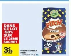 dans ce lot -50% sur  le 2eme sachet  3%9  long sare  brioche au chocolat pitch 2 sachets de 600 gra  b  thduas  pitch  engat  x16  50 