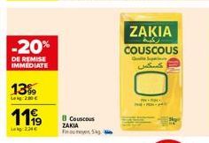 -20%  DE REMISE IMMEDIATE  13%  Lig 2.00 €  11999  Lag: 234€  Couscous  ZAKIA  ZAKIA  COUSCOUS  Superior  ککس 