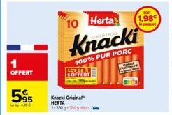 1  OFFERT  595  45€  LOT DE  4OFFERT  Knacki Original HERTA 3x350g 350g  10 Herta  Knacki  100% PUR PORC  1,98€ 