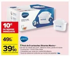 10€  de remise immediate  49%  39%  writa  rita  9x  nesio  b pack de 9 cartouches filtrantes maxtra use eu du robinet pus pe redut le chion, plom 9 canouches 9 mois d'au  compacble avec toutes les ch