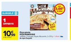 SURGELE  1  OFFERTE  1099  PIZZA.  Manosque  NORITE  Pizza géante  PIZZA MANOSQUE  Tate 3 magen Royal Mala, 2x 530g Au rayon Surgeles  2+1  offerte  SOT  3,66 