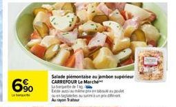 6%  La  Salade piémontaise au jambon supérieur  CARREFOUR Le March La baquete de g Eu me pas en geles au sum  Au rayonateur  po en 