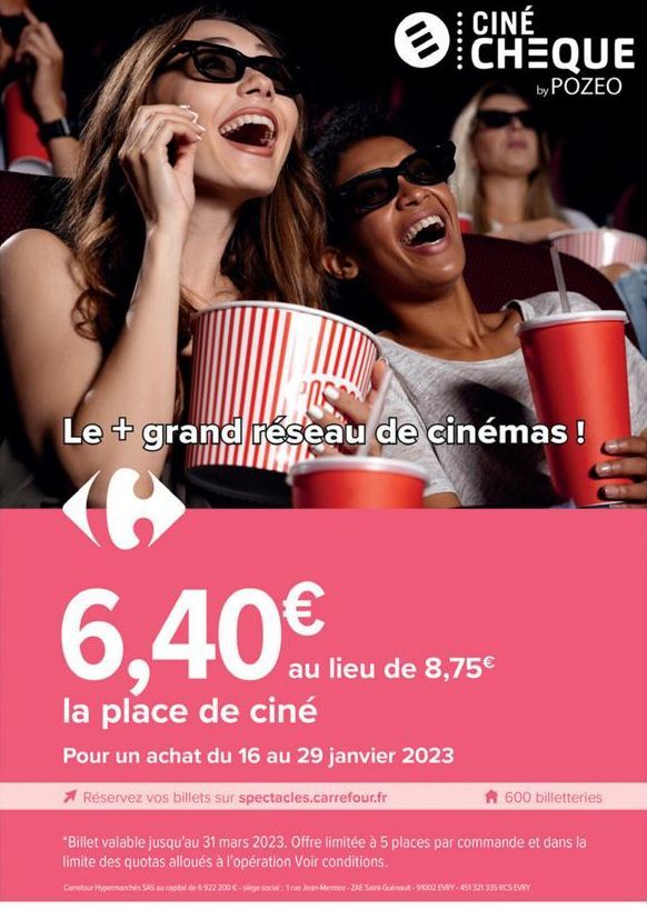 CHEQUE  by POZEO  Le + grand réseau de cinémas !  (6 6,40€  la place de ciné  Pour un achat du 16 au 29 janvier 2023  Réservez vos billets sur spectacles.carrefour.fr  au lieu de 8,75€  600 billetteri