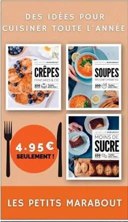 des idées pour cuisiner toute l'année  ma  crêpes  pancakes scie 100  4.95€  seulement !  soupes  comportantes  100  les petits marabout  *.***.  jestetit mar  moins de  sucre  100  