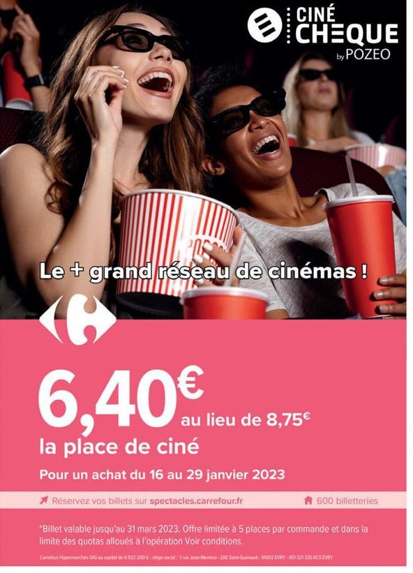 CHEQUE  by POZEO  Le + grand réseau de cinémas !  (6 6,40€  la place de ciné  Pour un achat du 16 au 29 janvier 2023  Réservez vos billets sur spectacles.carrefour.fr  au lieu de 8,75€  600 billetteri