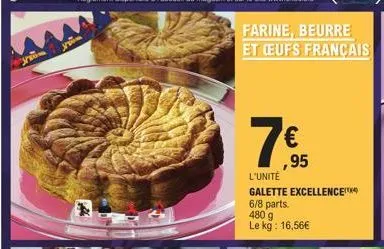 farine, beurre et ceufs français  7€  ,95  l'unité galette excellence  6/8 parts.  480 g  le kg: 16,56€ 