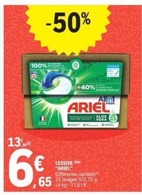 130  30(2)  6€  100%  -50%  LESSIVE "ARIEL" Différentes variétés  65 23 lavages 572.70 g.  Le kg: 11,61  +40%  ARIEL  ALOE VERA  Allin  GFML 