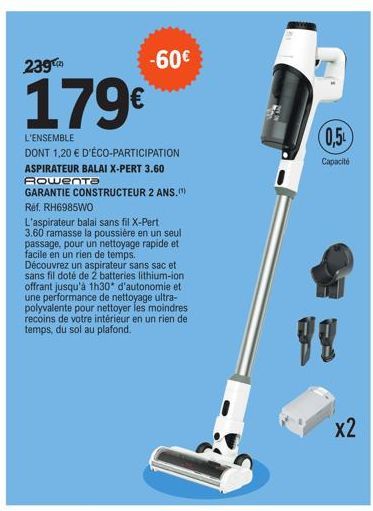 239  179€  L'ENSEMBLE  DONT 1,20 € D'ÉCO-PARTICIPATION  ASPIRATEUR BALAI X-PERT 3.60 Rowenta  GARANTIE CONSTRUCTEUR 2 ANS.) Réf, RH6985WO  L'aspirateur balai sans fil X-Pert  3.60 ramasse la poussière