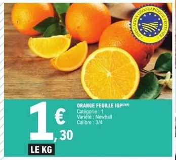 1€  le kg  30  orange feuille igp) catégorie : 1 variété : newhall calibre: 3/4  ind  28  que protec  egee 