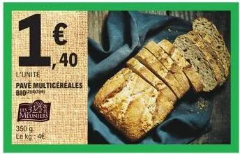 l'unité  pave multicereales  bio  1€.40  31 meuniers  350 g  le kg: 46 