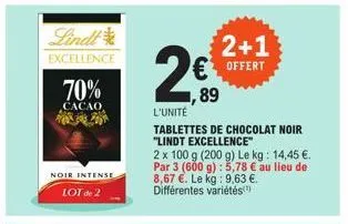 lindl  excellence  70%  cacao  f  noir intense  lot de 2  ,89  l'unité  tablettes de chocolat noir "lindt excellence"  2 x 100 g (200 g) le kg: 14,45 €. par 3 (600 g): 5,78 € au lieu de 8,67 €. le kg: