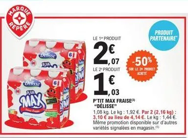 delisse pua  delisse dita  max  so friit  le 1 produit  2€,  le 2º produit  ,07 -50%  produit partenaire  sur le 2 produit  achete  1,03  p'tit max fraise "délisse"  1,08 kg. le kg: 1,92 €. par 2 (2,1