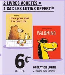 Deux pour moi Un pour toi  6€  LE TITRE  PALOMINO  OPÉRATION LUTINS L'École des loisirs 