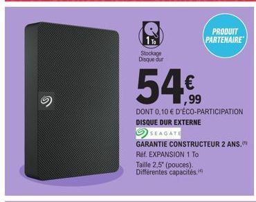 1 To  Stockage Disque dur  54%  DONT 0,10 € D'ÉCO-PARTICIPATION DISQUE DUR EXTERNE  SEAGATE  GARANTIE CONSTRUCTEUR 2 ANS. Réf. EXPANSION 1 To Taille 2,5" (pouces). Différentes capacités.  PRODUIT PART