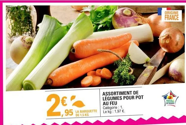 2⁹3  95 la barquette  de 1,5 kg  assortiment de légumes pour pot  au feu catégorie : 1. le kg: 1,97 €.  origine france  fruits legumes de france 