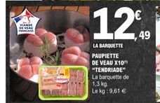 VIANDE Hay FRANCAISE  12.49  LA BARQUETTE  PAUPIETTE DE VEAU X10 "TENDRIADE" La barquette de 1,3 kg Le kg: 9,61 € 