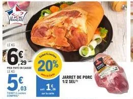 lekg  16%  29  los  prix pate encaisse le kg  ticket com  ,03  levere  20%  ...1%  sur la carte  jarret de porc 1/2 sel 