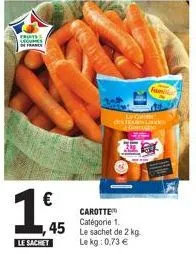 frut secutes  fr  1  le sachet  45  famil  la clem des landes gascogne  carotte catégorie 1. le sachet de 2 kg  le kg: 0,73 € 