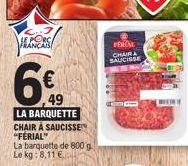 LE PORC FRANÇAIS  LA BARQUETTE CHAIR À SAUCISSE "FERIAL"  La barquette de 800 g Le kg: 8,11 E  FERCAL CHAIRA SAUCISSE  