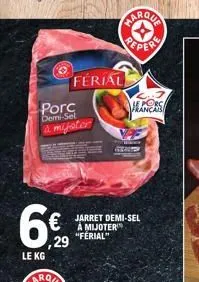 porc  demi-sel  à mijoter  le kg  € ,29  ferial  repere  nikw  feaster  jarret demi-sel a mijoter  "ferial" 