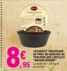 30  cassoulet toulousain au porc ou saucisse de toulouse aux lentilles "maison rivière" la boîte de 1,58 kg et  sa terrine. 