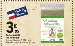 made in france  € ,95  sac à jambon  "le pratique"  inclus: crochet s 120 mm. etamine coton écru 65 x 80 cm.  upratique  sac a jambon  chrom  l 