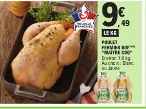 volaille française  hd 82 2  (1)  €  49  le kg  poulet fermier bioth "maitre coq" environ 1,6 kg.  au choix : blanc  ou jaune.  8:4 