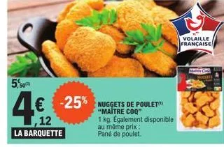 5,50  4€  ,12  la barquette  -25% nuggets de poulet  "maître coq"  1 kg. également disponible  au même prix : pane de poulet  volaille française 