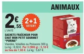 2€ 2+1  ,55 offert  l'unité  sachets fraîcheur pour  chat mon petit gourmet "purina"  viandes, volailles ou poissons 300 g  le kg: 8,50 €. par 3 (900 g): 5,10 €  au lieu de 7,65 €. le kg : 5,67 €.  an