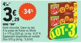 4,99 (7)  3  € -34%  ,29  mini "bn" goût chocolat, cœur au lait, a la pulpe de fraise ou mixte 3 x 175 g (525 g). le kg: 6,27 €. egalement disponible en variété duo 570 g (le kg : 5,53 €)  mata  bn  a