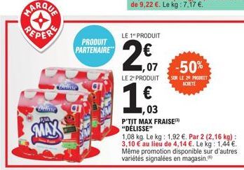 DRE 122,14  MAX  PRODUIT PARTENAIRE  GI  1.63  03  LE 1 PRODUIT  1,07  -50%  LE 2" PRODUIT SUR LE 2 PRODUIT  ACHETE  P'TIT MAX FRAISE "DÉLISSE"  1,08 kg. Le kg: 1,92 €. Par 2 (2,16 kg) : 3,10 € au lie