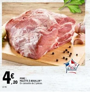 4€  le kg  ,20  porc: palette à bouillir  en caissette de 2 pièces.  le porc français 