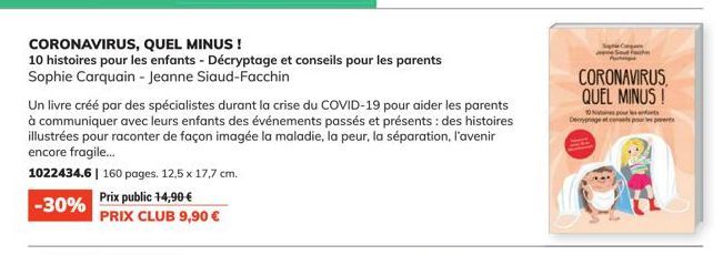 Prix public 14,90 €  PRIX CLUB 9,90 €  CORONAVIRUS, QUEL MINUS !  10 histoires pour les enfants - Décryptage et conseils pour les parents Sophie Carquain - Jeanne Siaud-Facchin  Un livre créé par des 