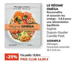 -25%  Manger mieux VIVRE MIEUX  *Régime OMÉGA  LE RÉGIME OMÉGA Reconnaître et associer les oméga-3,6,9 pour  une alimentation équilibrée Sophie Dupuis-Gaulier Camille Petit  1026495.8  208 pages.  Cou