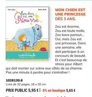 Spine Nutt  Home chien  est one  Princesse  Coster  MON CHIEN EST UNE PRINCESSE DÈS 3 ANS.  Zou est énorme, Zou est toute molle, Zou bave partout..... Oui, mais Zou est une princesse. Dans une semaine