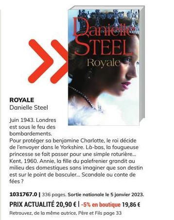 ROYALE Danielle Steel  >>  Juin 1943. Londres est sous le feu des bombardements.  Pour protéger sa benjamine Charlotte, le roi décide de l'envoyer dans le Yorkshire. Là-bas, la fougueuse princesse se 