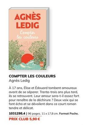 AGNÈS LEDIG  Comptes les couleurs  COMPTER LES COULEURS Agnès Ledig  À 17 ans, Élise et Édouard tombent amoureux avant de se séparer. Trente-trois ans plus tard, ils se retrouvent. Leur amour sera-t-i