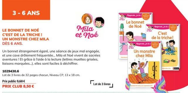 3-6 ANS  LE BONNET DE NOÉ C'EST DE LA TRICHE! UN MONSTRE CHEZ MILA DÈS 6 ANS.  Un bonnet étrangement égaré, une séance de jeux mal engagée, et une cave drôlement fréquentée... Mila et Noé vivent de sa