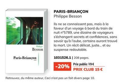 Poly  Besson  Paris-Briançon  PARIS-BRIANÇON Philippe Besson  PRIX CLUB 15 €  Retrouvez, du même auteur. Ceci n'est pas un fait divers page 10.  Ils ne se connaissent pas, mais à la faveur d'un voyage