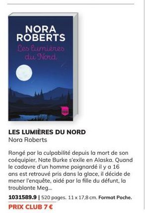 NORA ROBERTS  Les lumières du Nord  LES LUMIÈRES DU NORD Nora Roberts  Rongé par la culpabilité depuis la mort de son coéquipier, Nate Burke s'exile en Alaska. Quand le cadavre d'un homme poignardé il